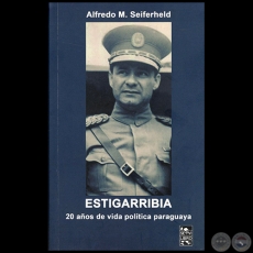 ESTIGARRIBIA: 20 AOS DE VIDA POLTICA PARAGUAYA - Autor: ALFREDO SEIFERHELD - Ao 2011